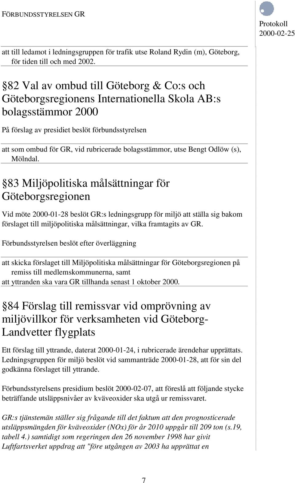 83 Miljöpolitiska målsättningar för Göteborgsregionen Vid möte 2000-01-28 beslöt GR:s ledningsgrupp för miljö att ställa sig bakom förslaget till miljöpolitiska målsättningar, vilka framtagits av GR.