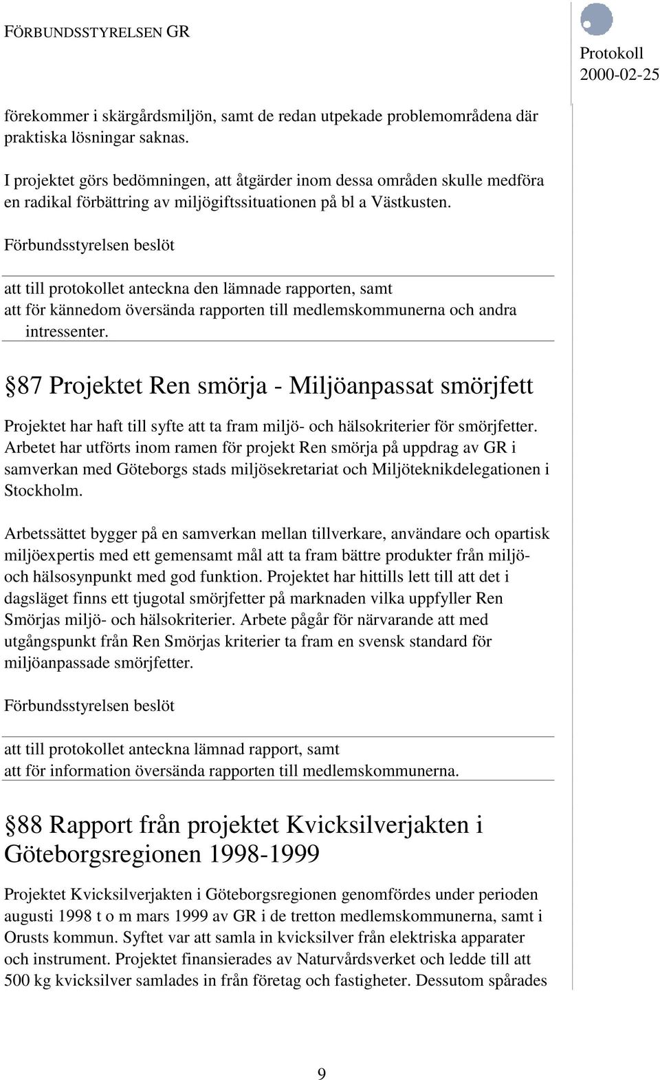 att till protokollet anteckna den lämnade rapporten, samt att för kännedom översända rapporten till medlemskommunerna och andra intressenter.