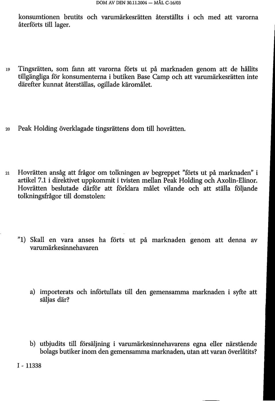 käromålet. 20 Peak Holding överklagade tingsrättens dom till hovrätten. 21 Hovrätten ansåg att frågor om tolkningen av begreppet "förts ut på marknaden" i artikel 7.