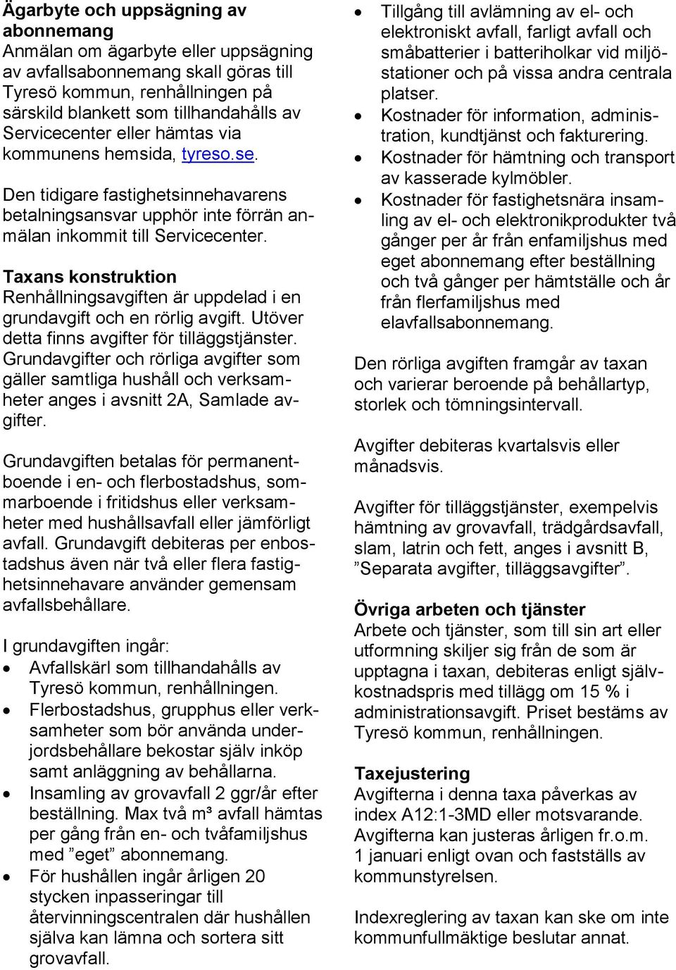 Taxans konstruktion Renhållningsavgiften är uppdelad i en grundavgift och en rörlig avgift. Utöver detta finns avgifter för tilläggstjänster.