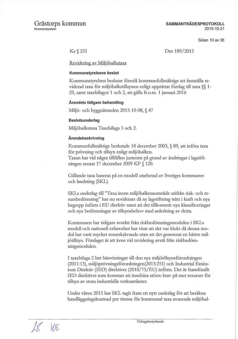 Kommunfullmäktige beslutade 18 december 2003, 89, att införa taxa för prövning och tillsyn enligt miljöbalken.