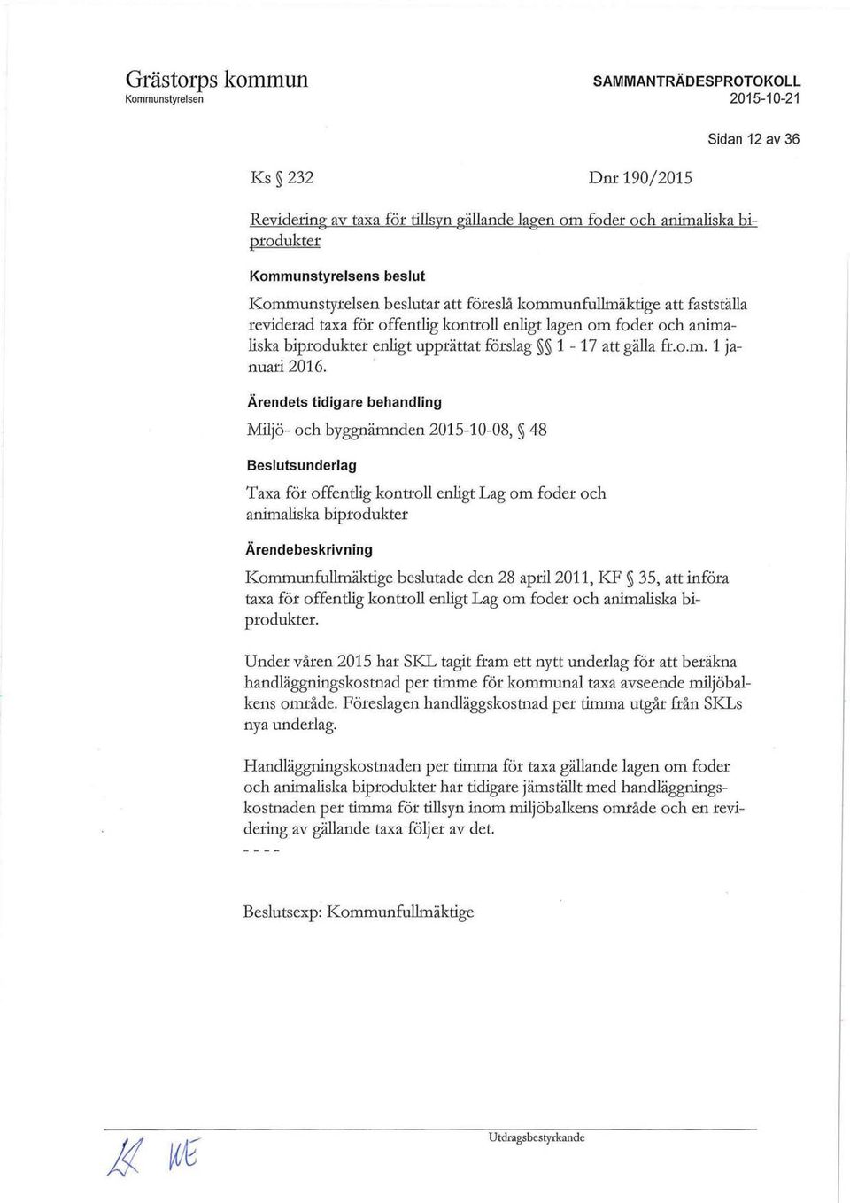 Ärendets tidigare behandling Miljö- och byggnämnden 2015-10-08, 5 48 Beslutsunderlag Taxa för offentlig kontroll enligt Lag om foder och animaliska biprodukter Kommunfullmäktige beslutade den 28