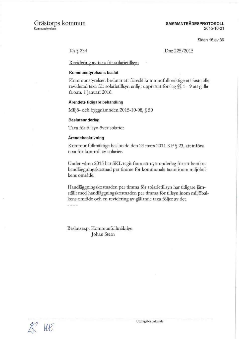 Ärendets tidigare behandling Miljö- och byggnämnden 2015-10-08, 50 Beslutsunderlag Taxa för tillsyn över solarier Kommunfullmäktige beslutade den 24 mars 2011 KF 23, att införa taxa för kontroll av