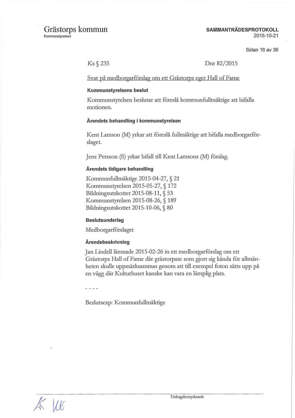 Ärendets tidigare behandling Kommunfullmäktige 2015-04-27, 21 2015-05-27, 172 Bildningsutskottet 2015-08-11, 53 2015-08-26, 189 Bildningsutskottet 2015-10-06, 80 Beslutsunderlag Medborgarförslaget