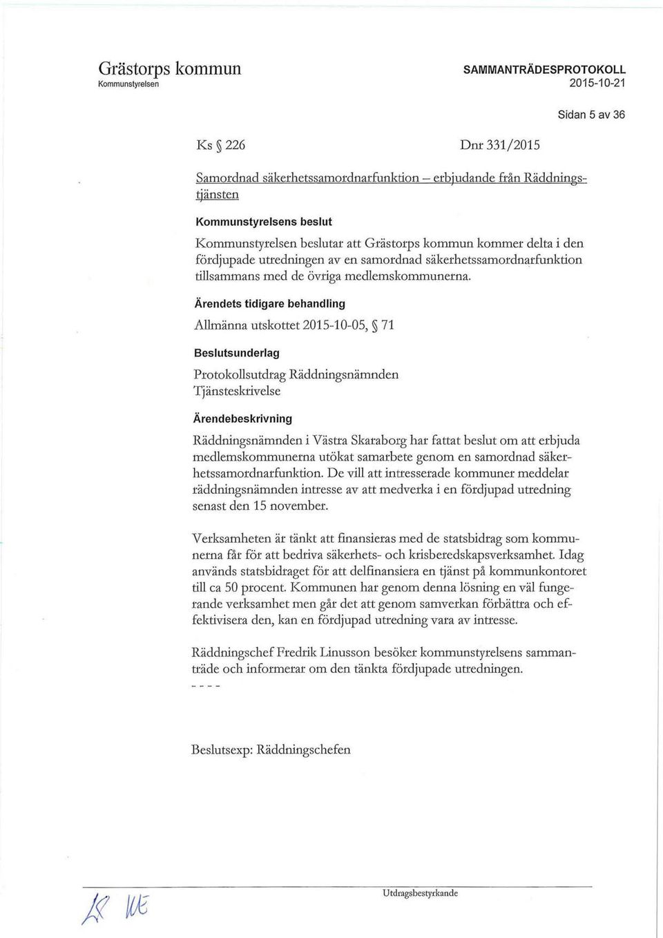 Ärendets tidigare behandling Allmänna utskottet 2015-10-05, 71 Beslutsunderlag Protokollsutdrag Räddningsnämnden Tjänsteskrivelse Räddningsnämnden i Västra Skaraborg har fattat beslut om att erbjuda