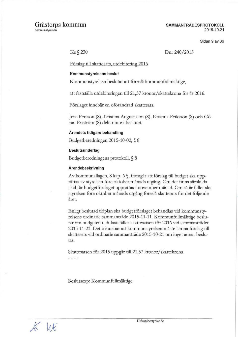 Ärendets tidigare behandling Budgetberedningen 2015-10-02, 5 8 Beslutsunderlag Budgetberedningens protokoll, 8 Av kommunallagen, 8 kap.