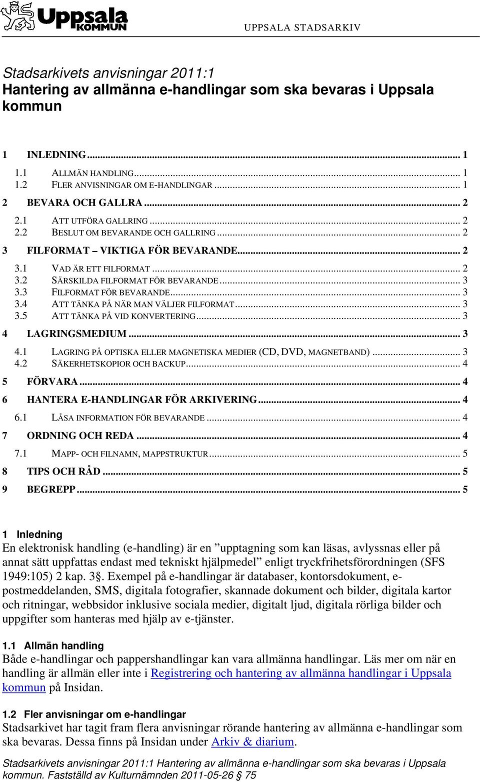 .. 3 3.3 FILFORMAT FÖR BEVARANDE... 3 3.4 ATT TÄNKA PÅ NÄR MAN VÄLJER FILFORMAT... 3 3.5 ATT TÄNKA PÅ VID KONVERTERING... 3 4 LAGRINGSMEDIUM...3 4.1 LAGRING PÅ OPTISKA ELLER MAGNETISKA MEDIER (CD, DVD, MAGNETBAND).