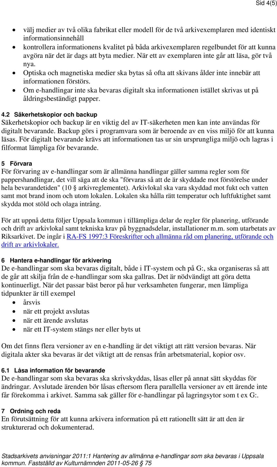 Optiska och magnetiska medier ska bytas så ofta att skivans ålder inte innebär att informationen förstörs.