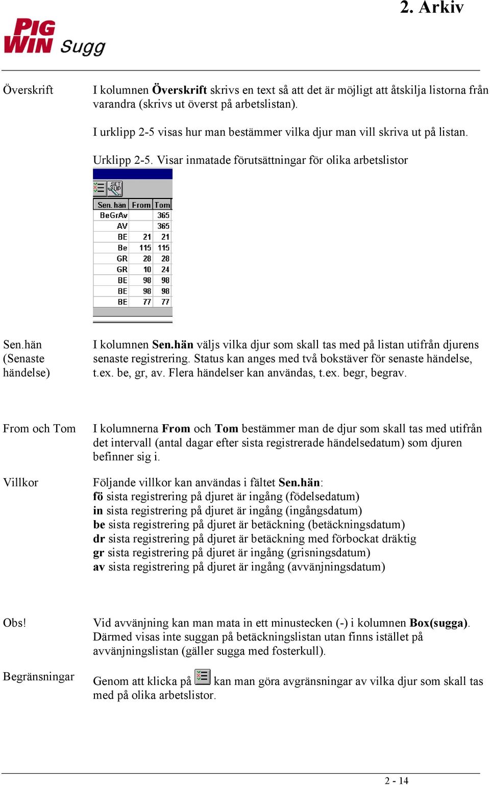 hän väljs vilka djur som skall tas med på listan utifrån djurens senaste registrering. Status kan anges med två bokstäver för senaste händelse, t.ex. be, gr, av. Flera händelser kan användas, t.ex. begr, begrav.