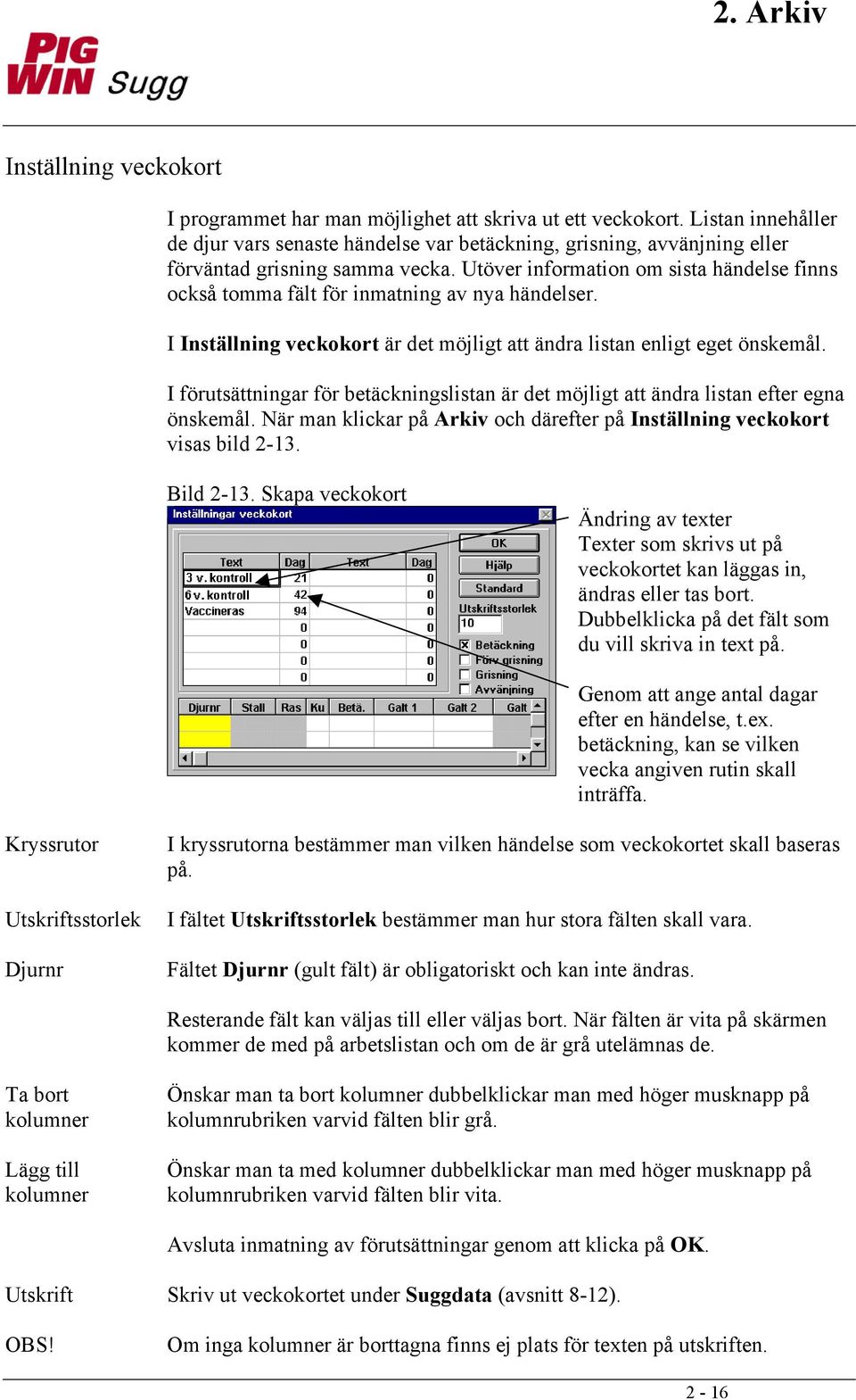 Utöver information om sista händelse finns också tomma fält för inmatning av nya händelser. I Inställning veckokort är det möjligt att ändra listan enligt eget önskemål.