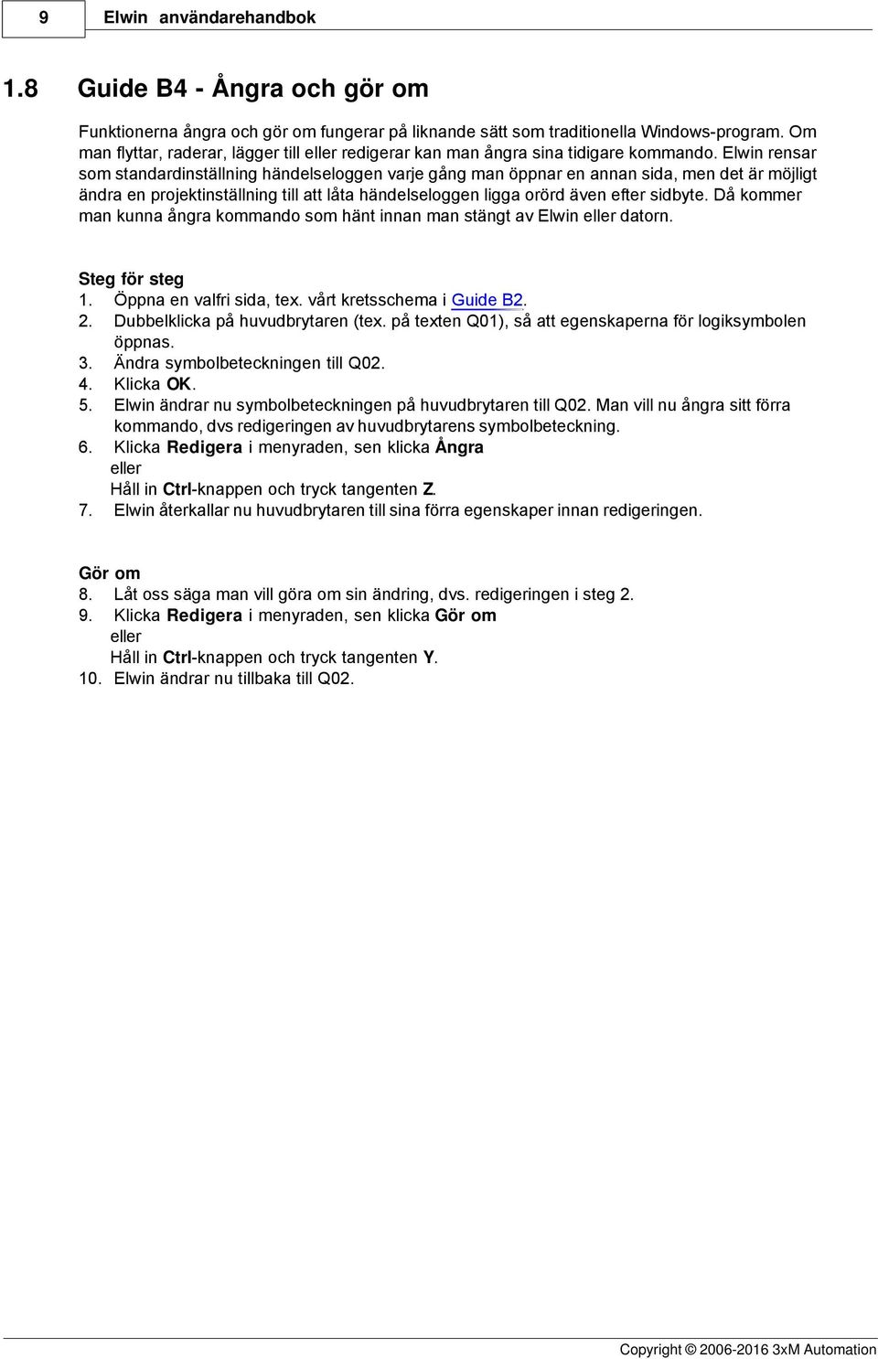 Elwin rensar som standardinställning händelseloggen varje gång man öppnar en annan sida, men det är möjligt ändra en projektinställning till att låta händelseloggen ligga orörd även efter sidbyte.