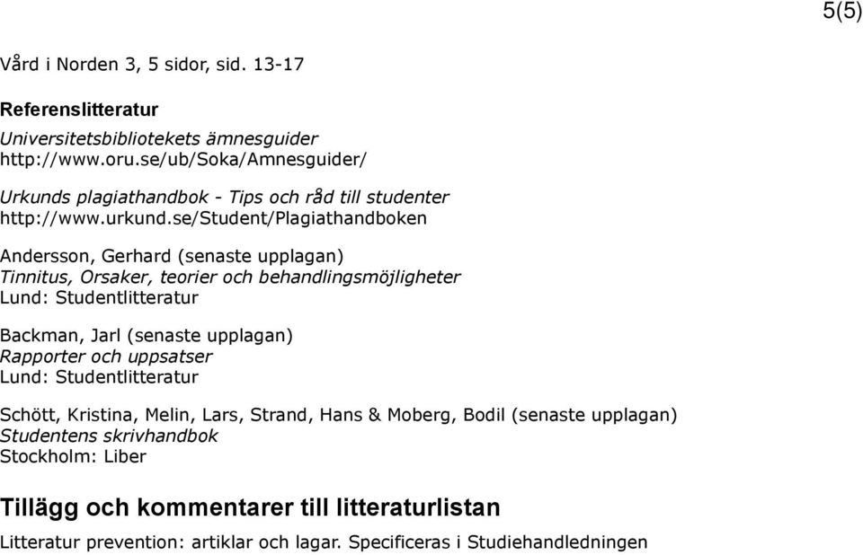 se/student/plagiathandboken Andersson, Gerhard (senaste upplagan) Tinnitus, Orsaker, teorier och behandlingsmöjligheter Backman, Jarl (senaste upplagan)