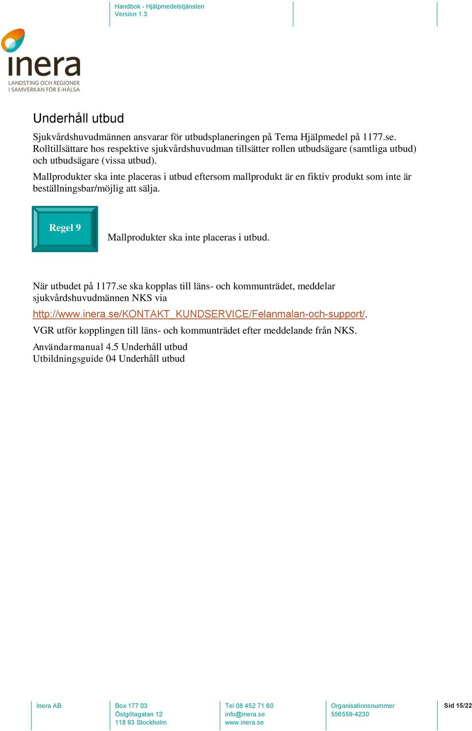 Mallprodukter ska inte placeras i utbud eftersom mallprodukt är en fiktiv produkt som inte är beställningsbar/möjlig att sälja. Regel 9 Mallprodukter ska inte placeras i utbud.