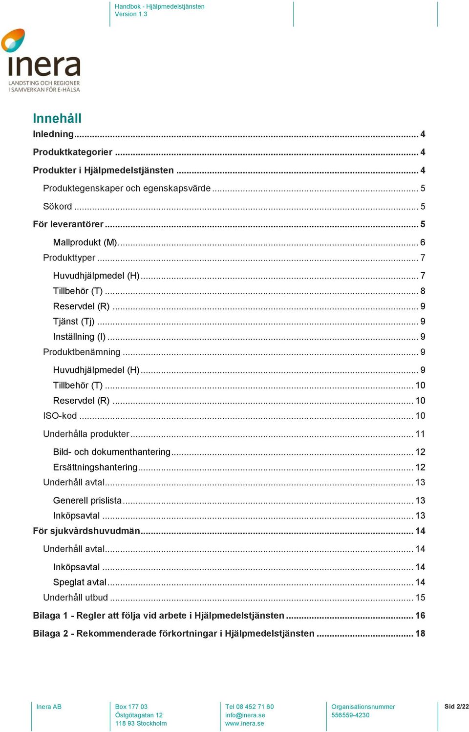 .. 10 Underhålla produkter... 11 Bild- och dokumenthantering... 12 Ersättningshantering... 12 Underhåll avtal... 13 Generell prislista... 13 Inköpsavtal... 13 För sjukvårdshuvudmän.