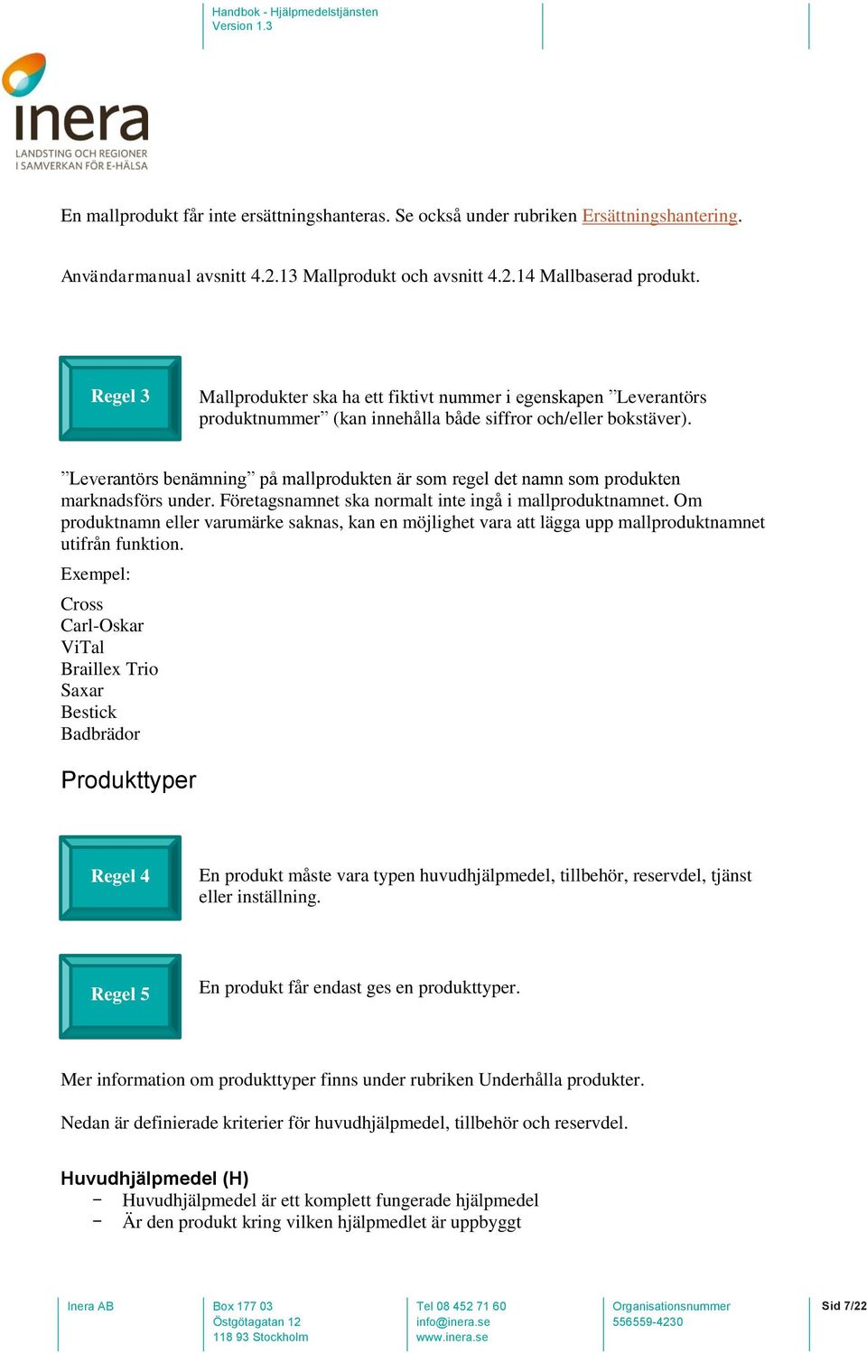 Leverantörs benämning på mallprodukten är som regel det namn som produkten marknadsförs under. Företagsnamnet ska normalt inte ingå i mallproduktnamnet.