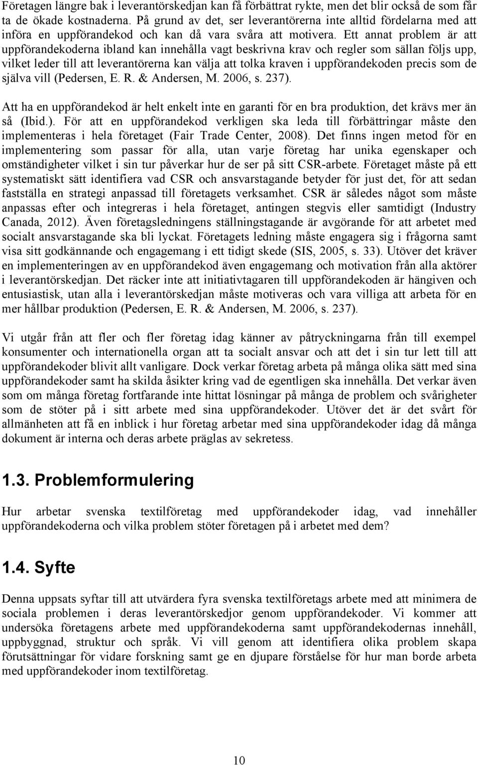 Ett annat problem är att uppförandekoderna ibland kan innehålla vagt beskrivna krav och regler som sällan följs upp, vilket leder till att leverantörerna kan välja att tolka kraven i uppförandekoden