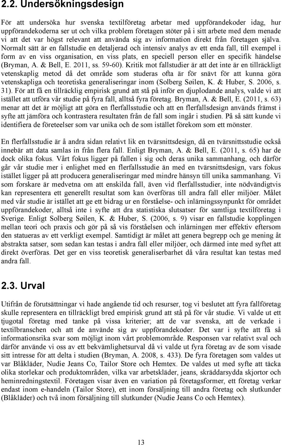 Normalt sätt är en fallstudie en detaljerad och intensiv analys av ett enda fall, till exempel i form av en viss organisation, en viss plats, en speciell person eller en specifik händelse (Bryman, A.