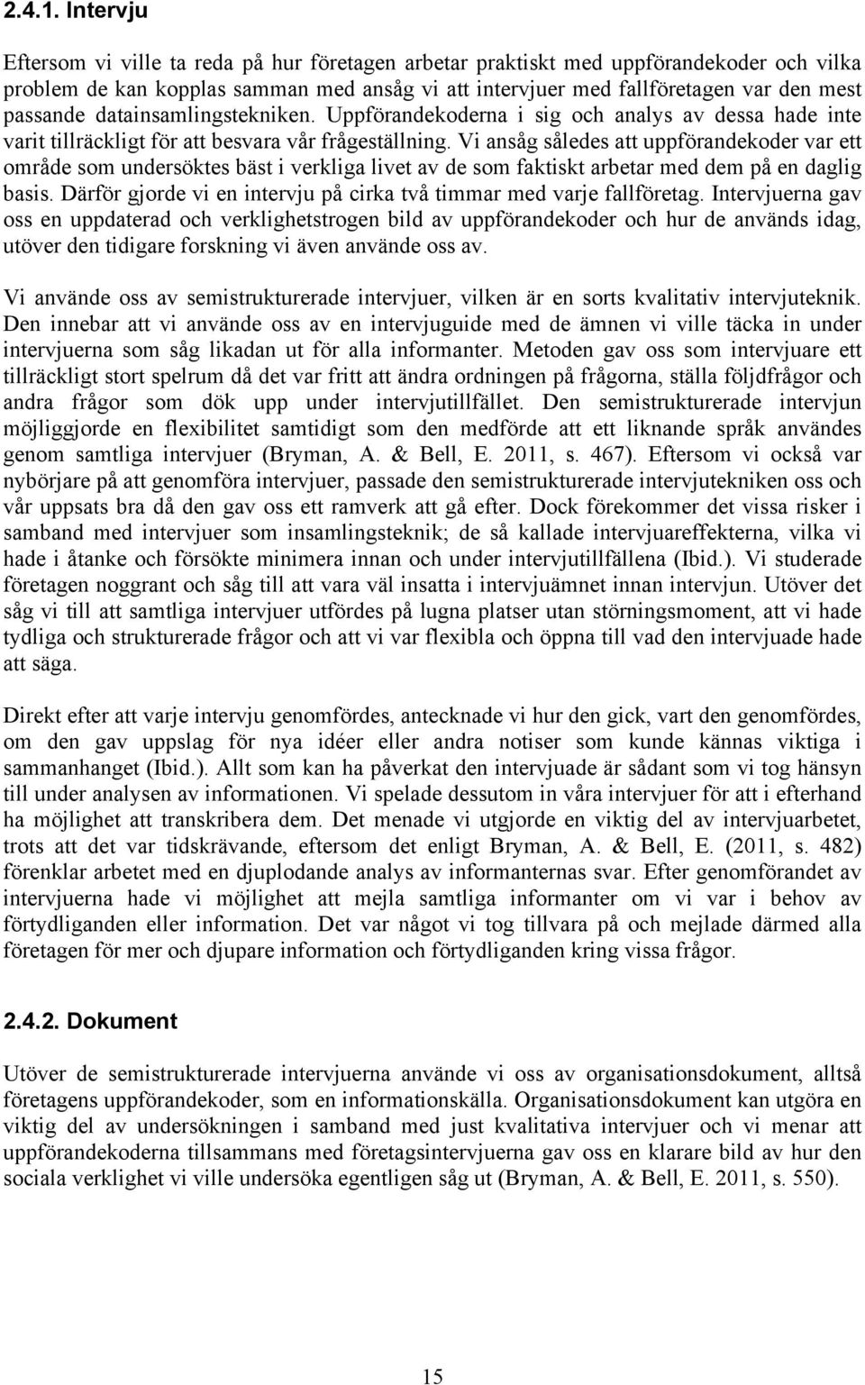 datainsamlingstekniken. Uppförandekoderna i sig och analys av dessa hade inte varit tillräckligt för att besvara vår frågeställning.