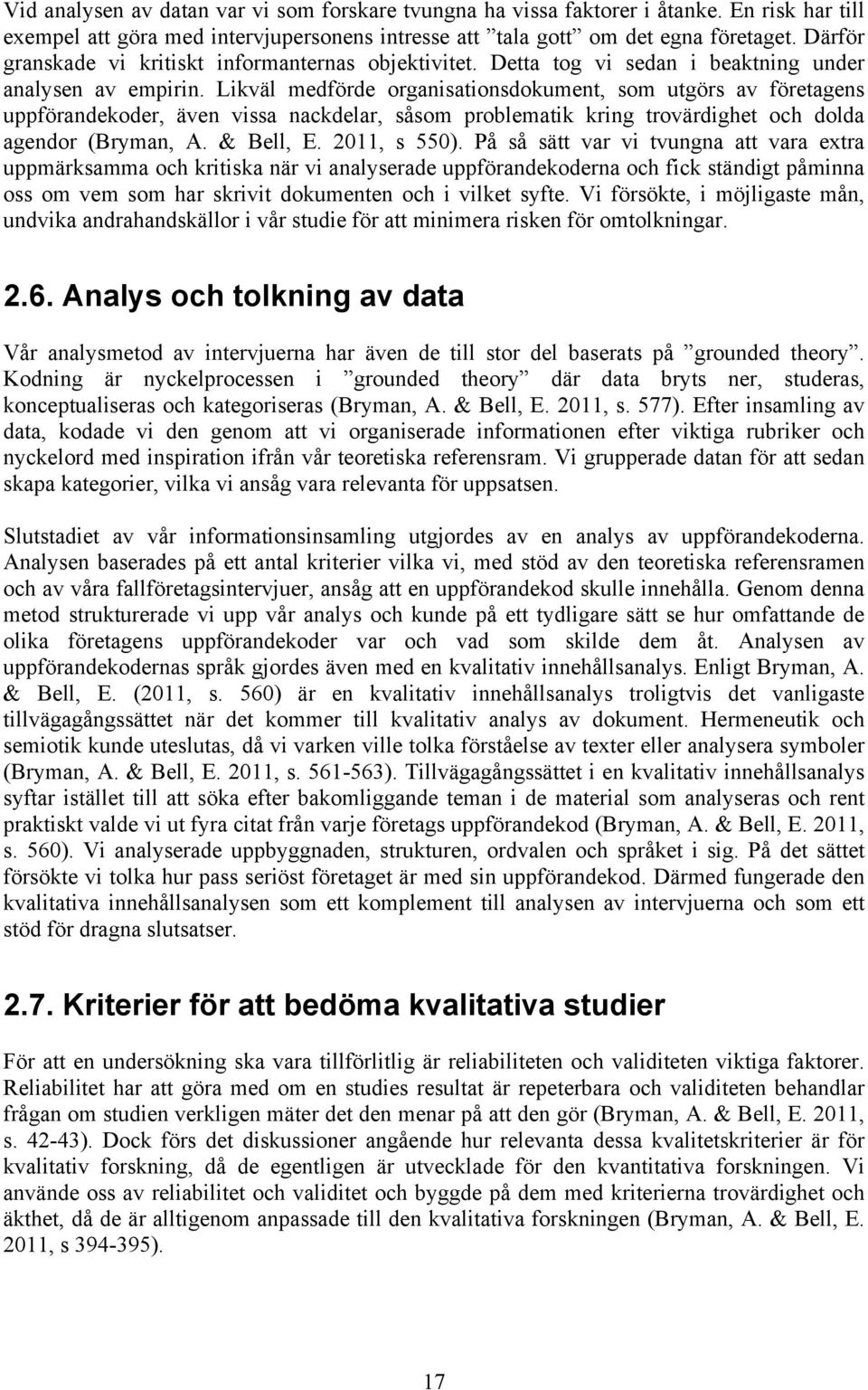 Likväl medförde organisationsdokument, som utgörs av företagens uppförandekoder, även vissa nackdelar, såsom problematik kring trovärdighet och dolda agendor (Bryman, A. & Bell, E. 2011, s 550).