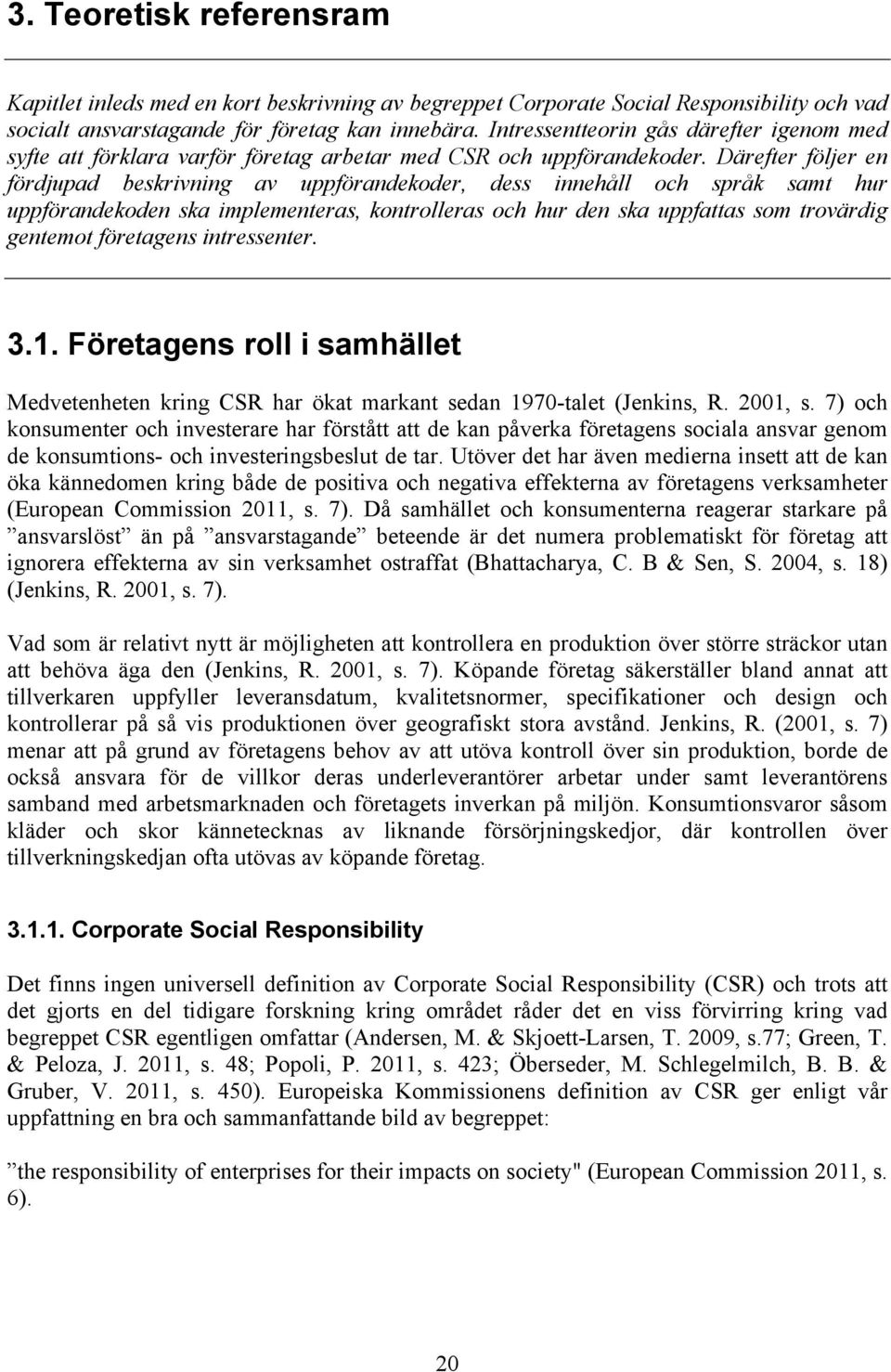 Därefter följer en fördjupad beskrivning av uppförandekoder, dess innehåll och språk samt hur uppförandekoden ska implementeras, kontrolleras och hur den ska uppfattas som trovärdig gentemot