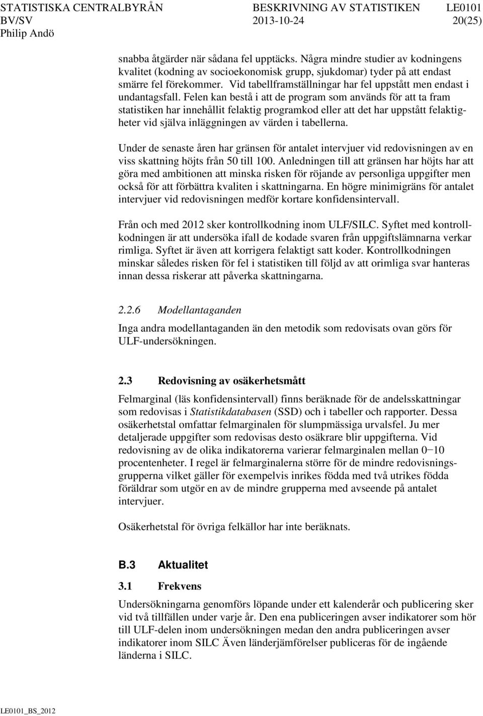 Felen kan bestå i att de program som används för att ta fram statistiken har innehållit felaktig programkod eller att det har uppstått felaktigheter vid själva inläggningen av värden i tabellerna.