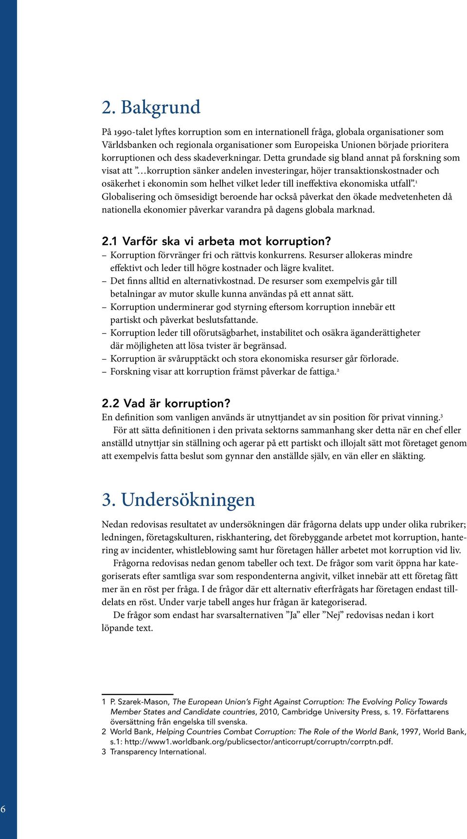 Detta grundade sig bland annat på forskning som visat att korruption sänker andelen investeringar, höjer transaktionskostnader och osäkerhet i ekonomin som helhet vilket leder till ineffektiva