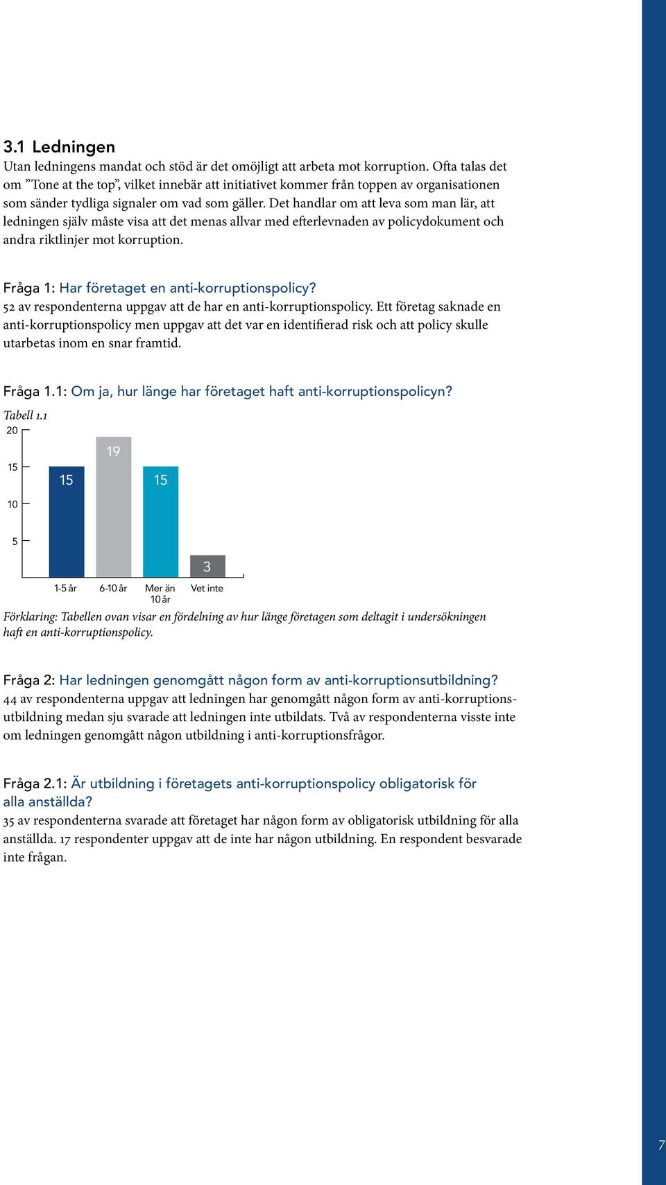 Det handlar om att leva som man lär, att ledningen själv måste visa att det menas allvar med efterlevnaden av policydokument och andra riktlinjer mot korruption.