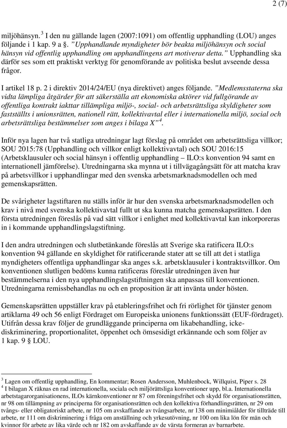 Upphandling ska därför ses som ett praktiskt verktyg för genomförande av politiska beslut avseende dessa frågor. I artikel 18 p. 2 i direktiv 2014/24/EU (nya direktivet) anges följande.