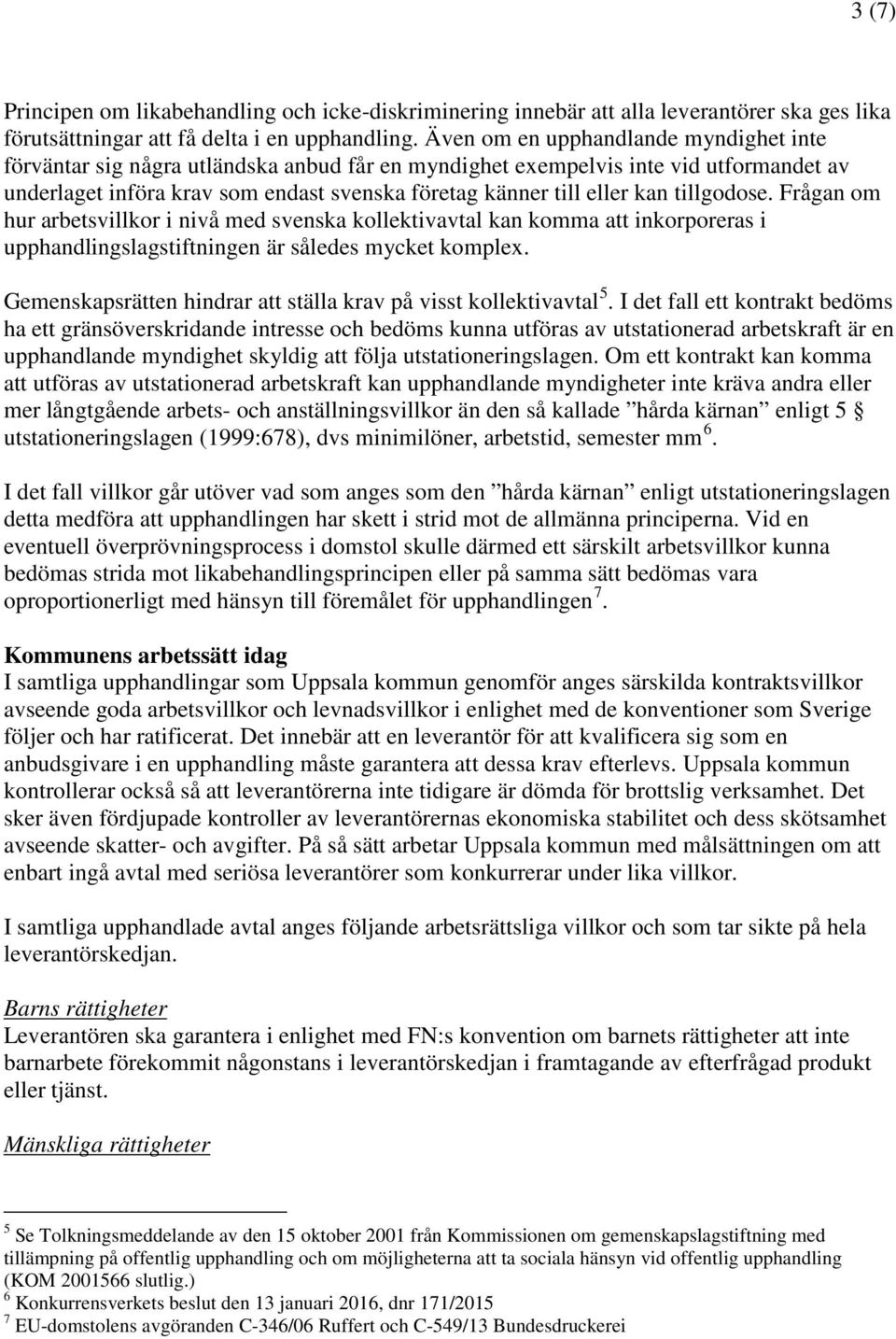 tillgodose. Frågan om hur arbetsvillkor i nivå med svenska kollektivavtal kan komma att inkorporeras i upphandlingslagstiftningen är således mycket komplex.