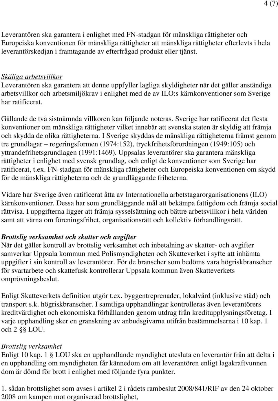 Skäliga arbetsvillkor Leverantören ska garantera att denne uppfyller lagliga skyldigheter när det gäller anständiga arbetsvillkor och arbetsmiljökrav i enlighet med de av ILO:s kärnkonventioner som