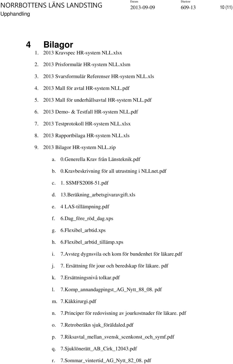 2013 Bilagor HR-system NLL.zip a. 0.Generella Krav från Länsteknik.pdf b. 0.Kravbeskrivning för all utrustning i NLLnet.pdf c. 1. SSMFS2008-51.pdf d. 13.Beräkning_arbetsgivaravgift.xls e.