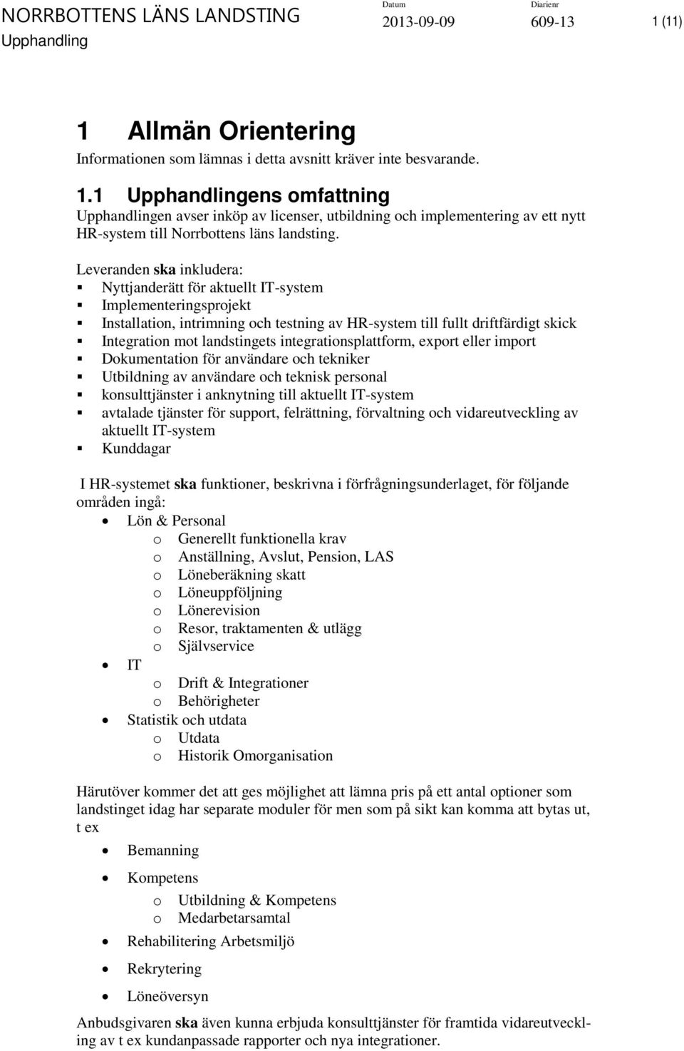 integrationsplattform, export eller import Dokumentation för användare och tekniker Utbildning av användare och teknisk personal konsulttjänster i anknytning till aktuellt IT-system avtalade tjänster