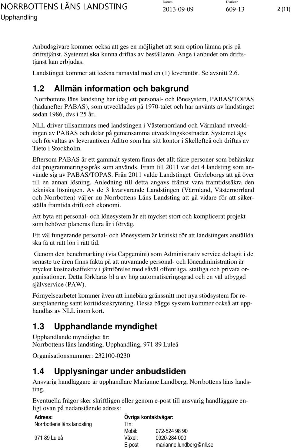 2 Allmän information och bakgrund Norrbottens läns landsting har idag ett personal- och lönesystem, PABAS/TOPAS (hädanefter PABAS), som utvecklades på 1970-talet och har använts av landstinget sedan