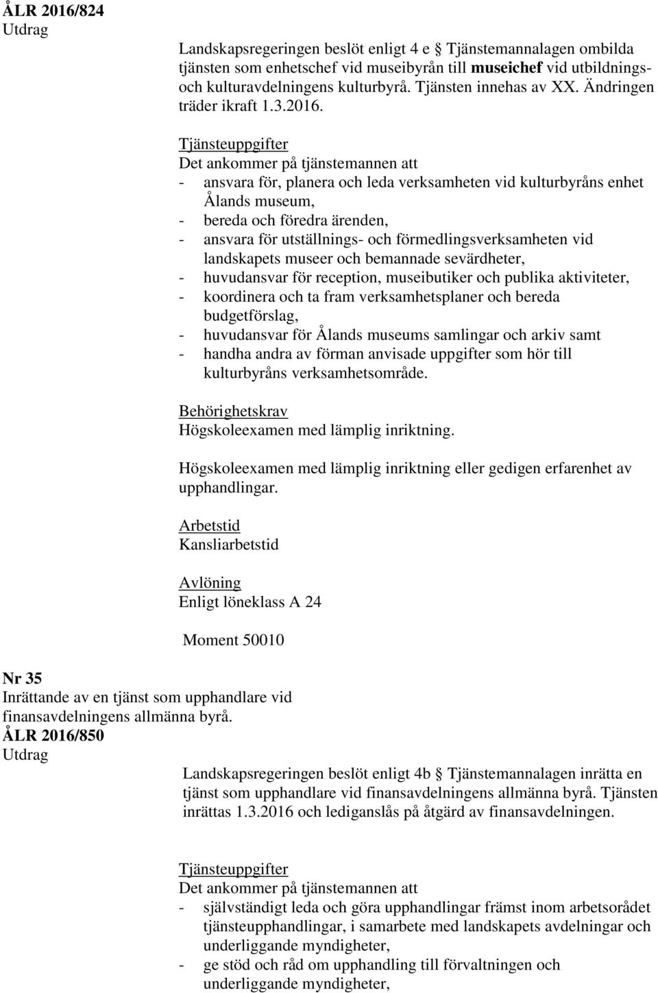 - ansvara för, planera och leda verksamheten vid kulturbyråns enhet Ålands museum, - bereda och föredra ärenden, - ansvara för utställnings- och förmedlingsverksamheten vid landskapets museer och