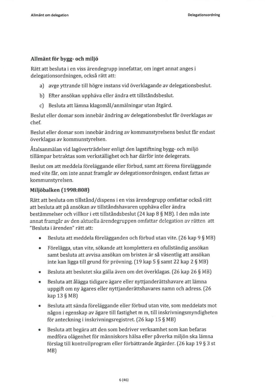 Beslut eller domar som innebär ändring av delegationsbeslut får överklagas av chef. Beslut eller domar som innebär ändring av kommunstyrelsens beslut får endast överklagas av kommunstyrelsen.