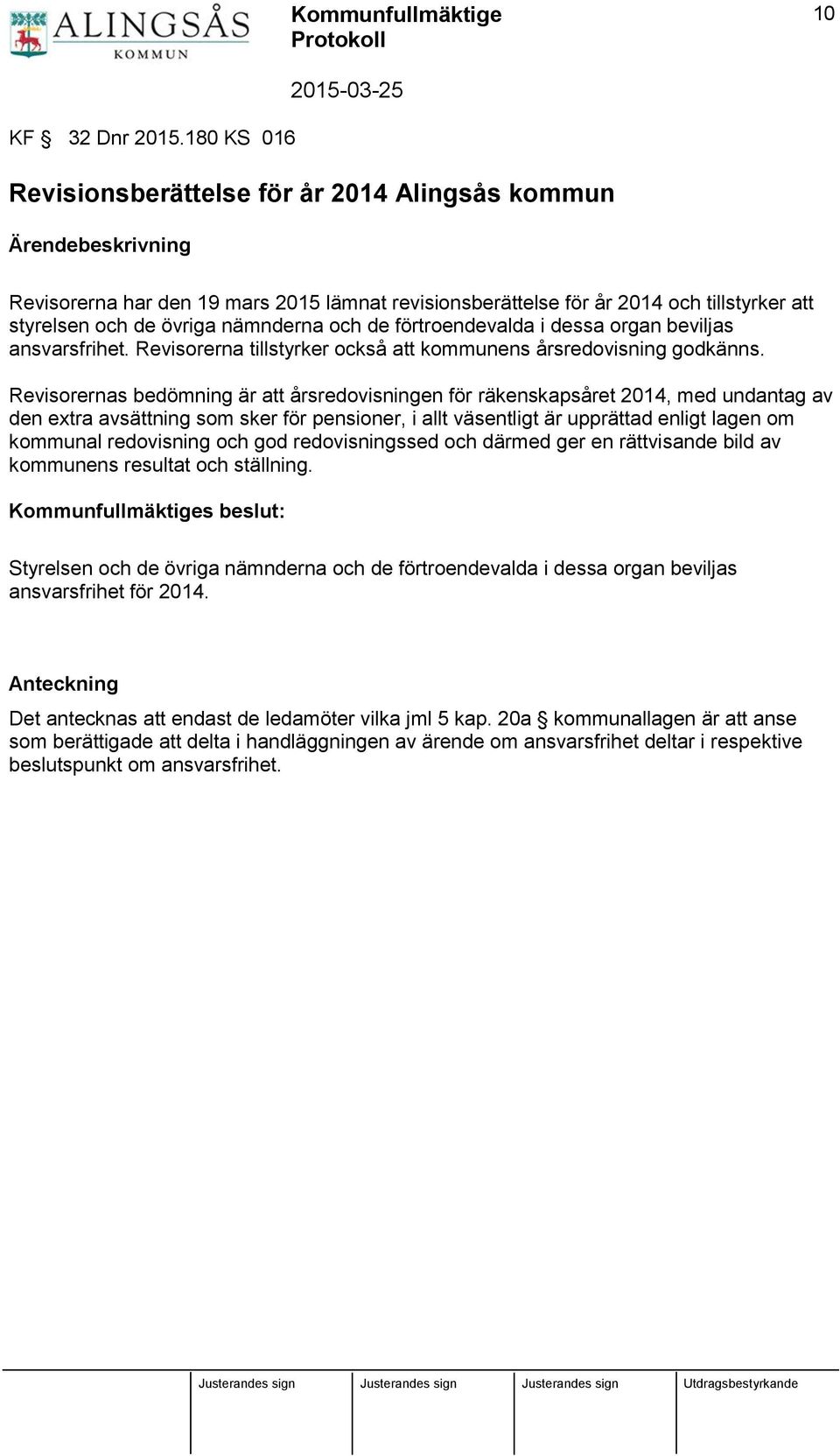 nämnderna och de förtroendevalda i dessa organ beviljas ansvarsfrihet. Revisorerna tillstyrker också att kommunens årsredovisning godkänns.