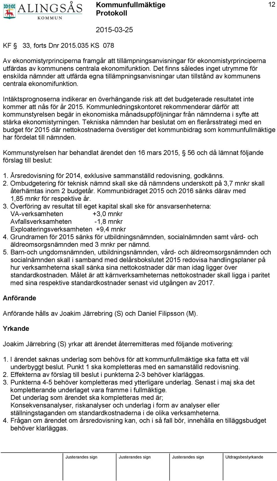 Intäktsprognoserna indikerar en överhängande risk att det budgeterade resultatet inte kommer att nås för år 2015.