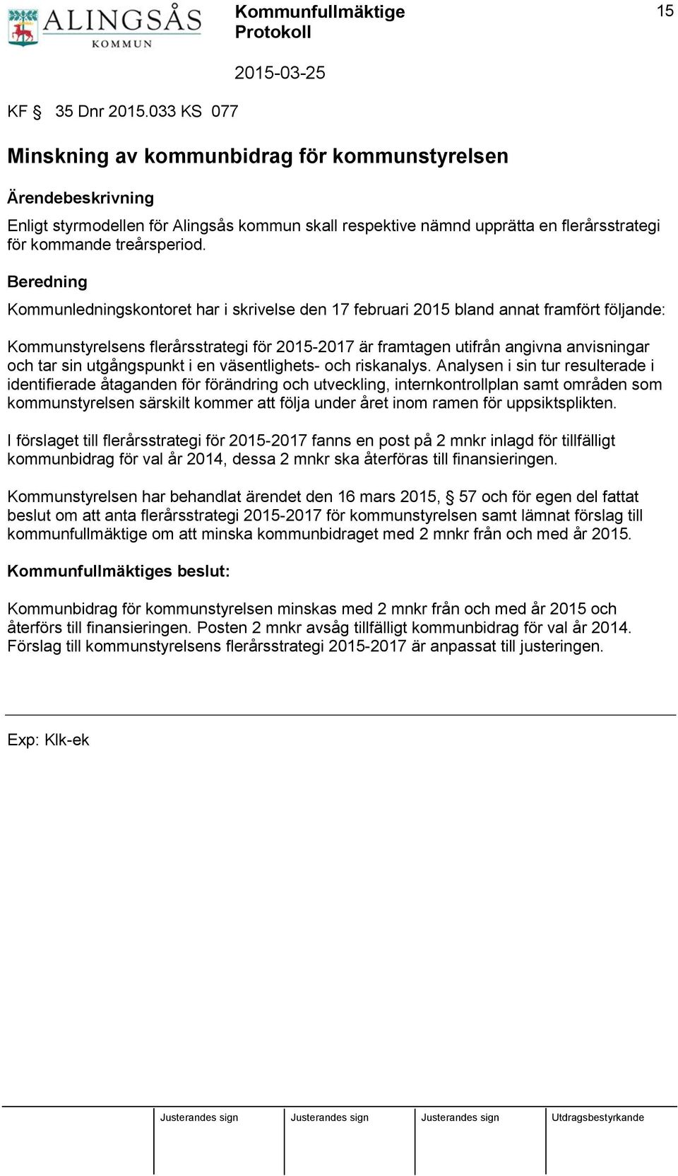 Beredning Kommunledningskontoret har i skrivelse den 17 februari 2015 bland annat framfört följande: Kommunstyrelsens flerårsstrategi för 2015-2017 är framtagen utifrån angivna anvisningar och tar