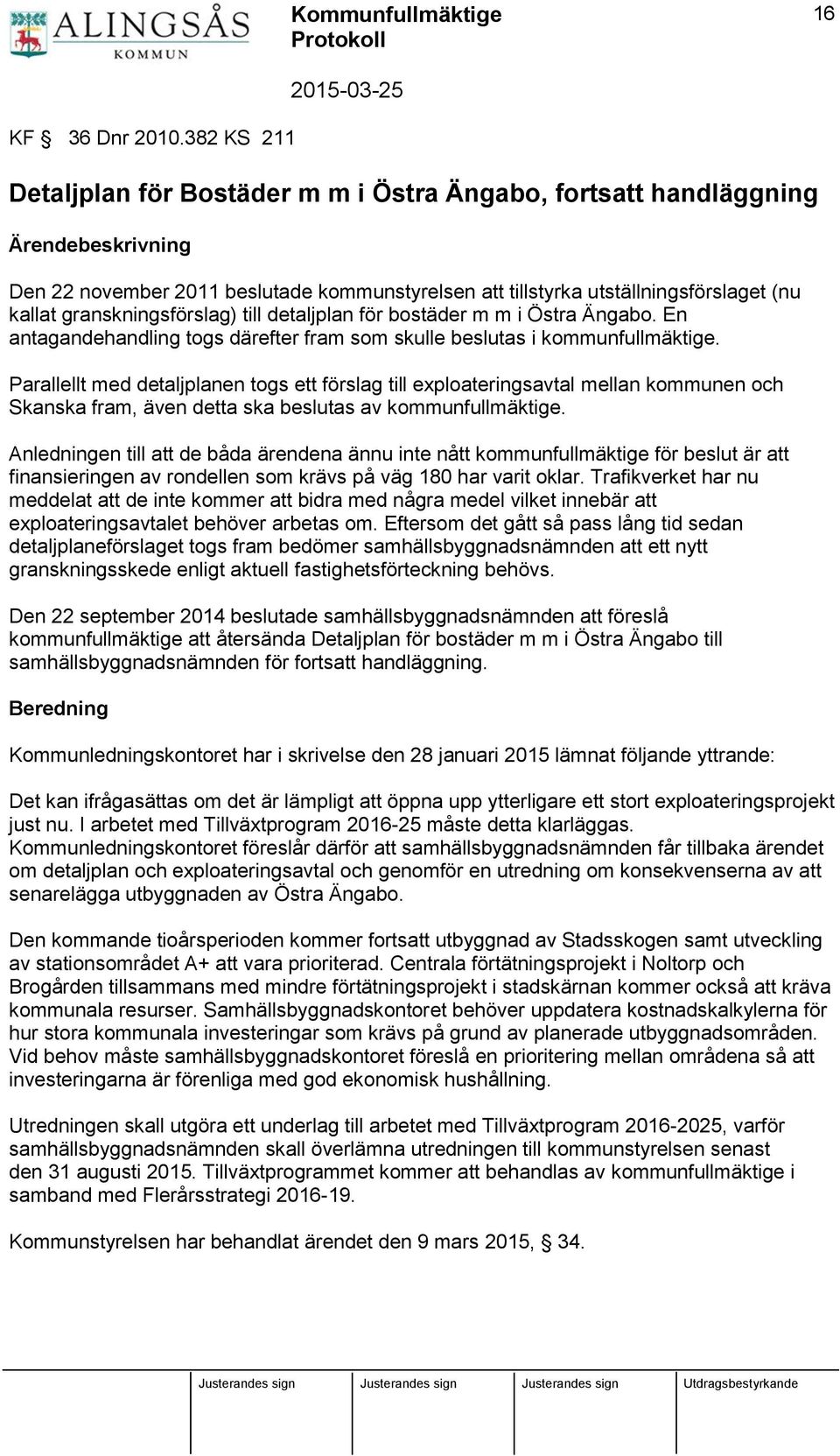 granskningsförslag) till detaljplan för bostäder m m i Östra Ängabo. En antagandehandling togs därefter fram som skulle beslutas i kommunfullmäktige.