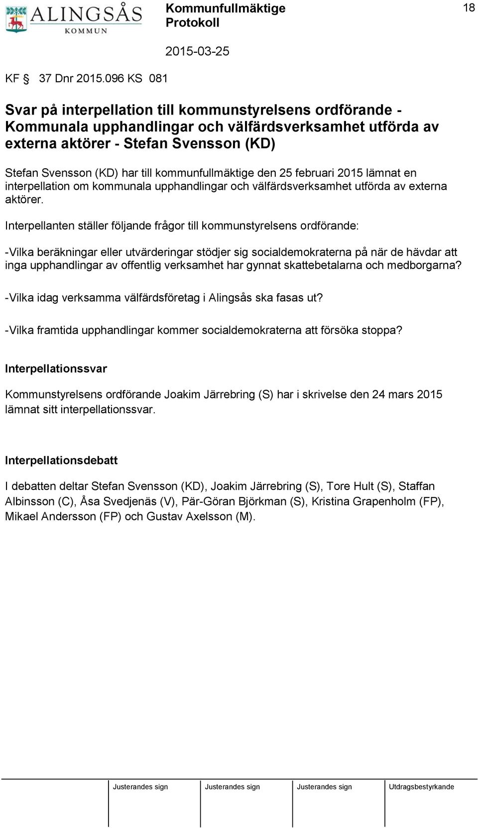 kommunfullmäktige den 25 februari 2015 lämnat en interpellation om kommunala upphandlingar och välfärdsverksamhet utförda av externa aktörer.