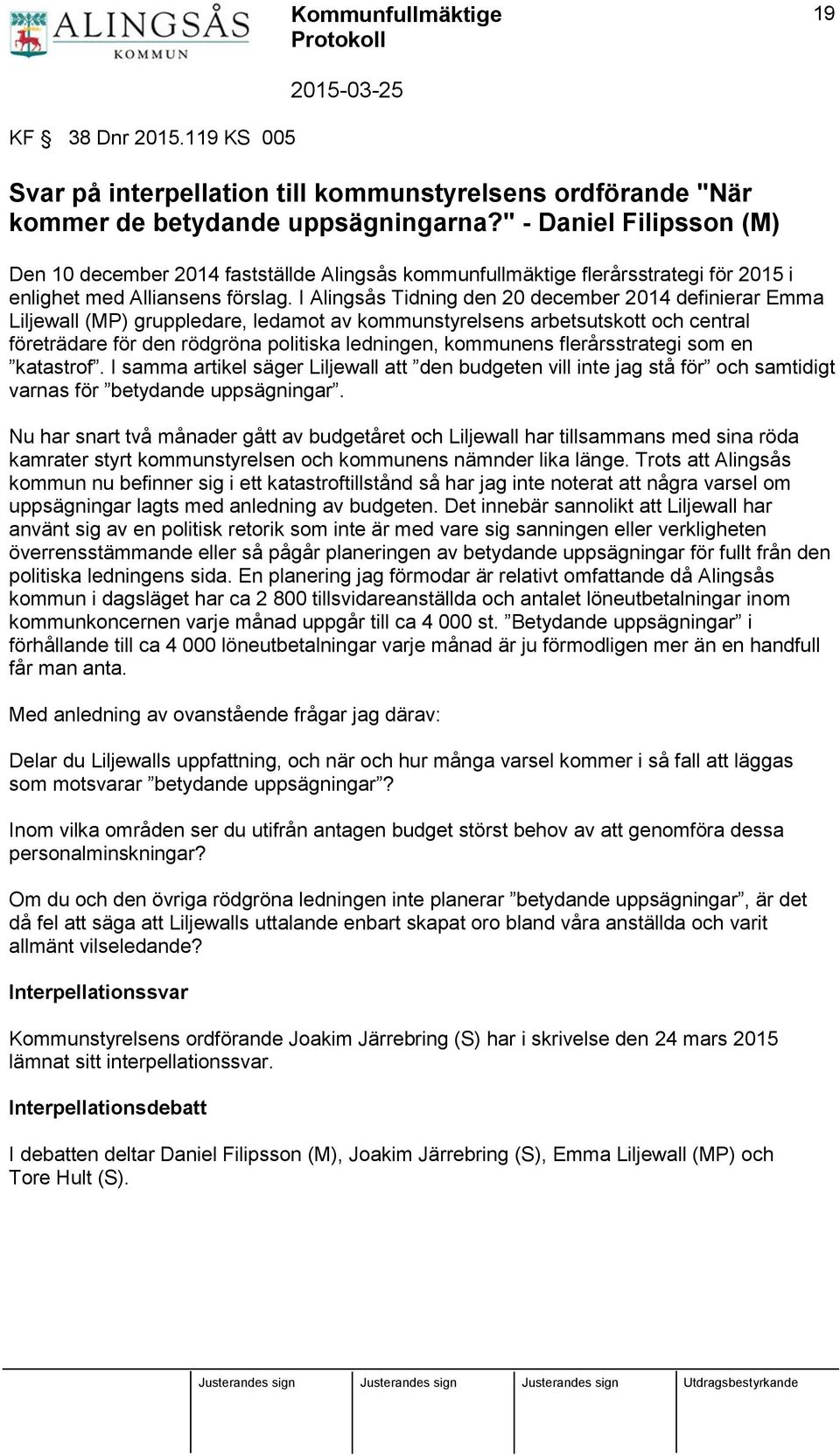 I Alingsås Tidning den 20 december 2014 definierar Emma Liljewall (MP) gruppledare, ledamot av kommunstyrelsens arbetsutskott och central företrädare för den rödgröna politiska ledningen, kommunens