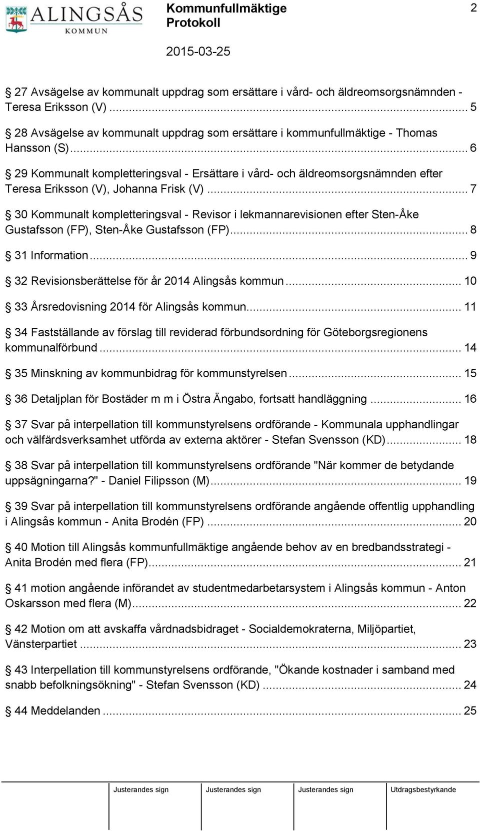 .. 7 30 Kommunalt kompletteringsval - Revisor i lekmannarevisionen efter Sten-Åke Gustafsson (FP), Sten-Åke Gustafsson (FP)... 8 31 Information... 9 32 Revisionsberättelse för år 2014 Alingsås kommun.