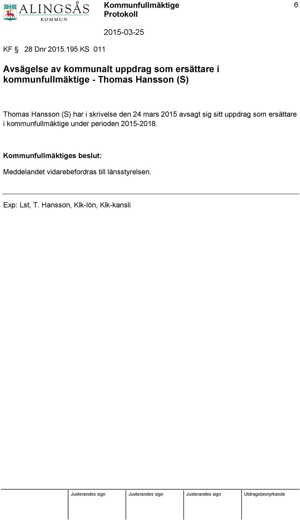 Hansson (S) Thomas Hansson (S) har i skrivelse den 24 mars 2015 avsagt sig sitt