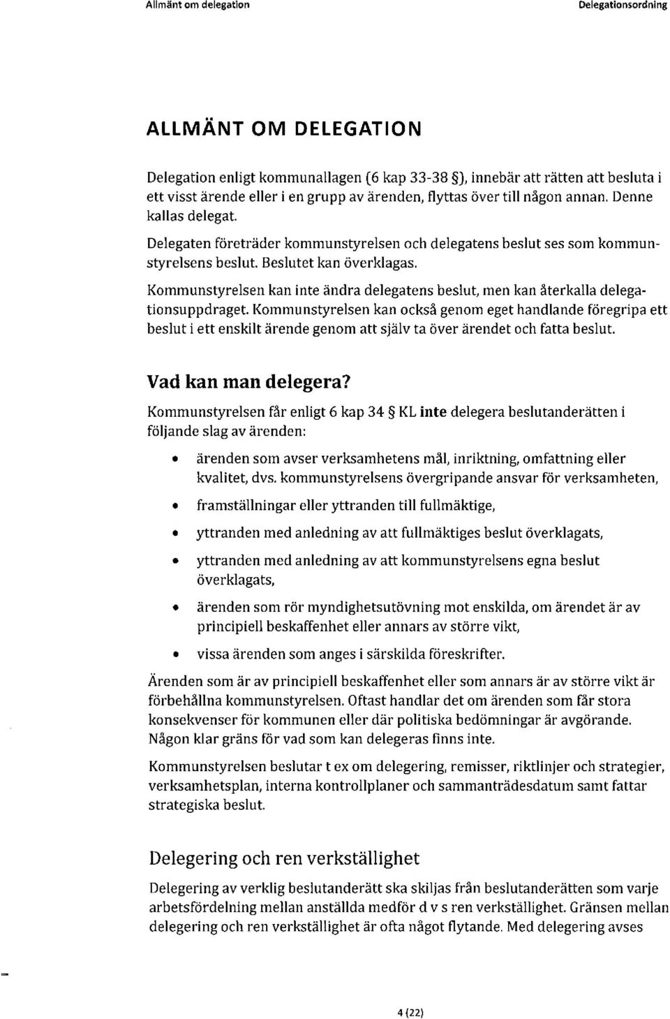 Kommunstyrelsen kan också genom eget handlande föregripa ett beslut i ett enskilt ärende genom att själv ta över ärendet och fatta beslut. Vad kan man delegera?