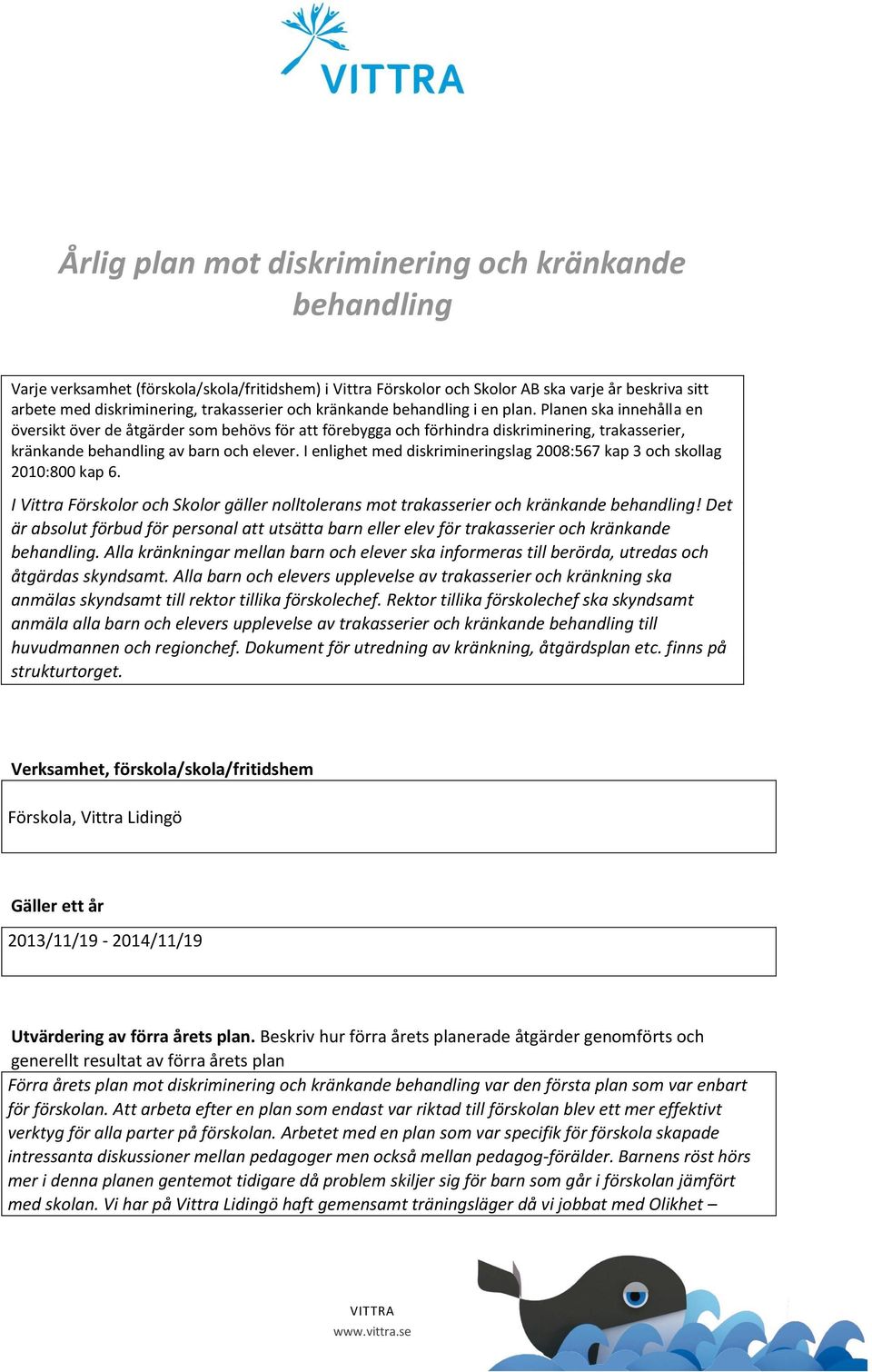 I enlighet med diskrimineringslag 2008:567 kap 3 och skollag 2010:800 kap 6. I Vittra Förskolor och Skolor gäller nolltolerans mot trakasserier och kränkande behandling!