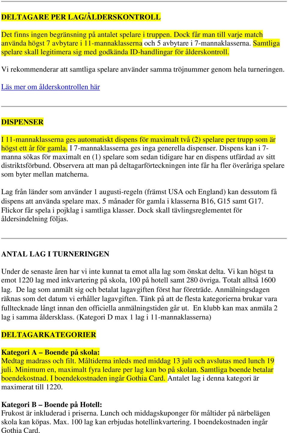 Läs mer om ålderskontrollen här DISPENSER I 11-mannaklasserna ges automatiskt dispens för maximalt två (2) spelare per trupp som är högst ett år för gamla.