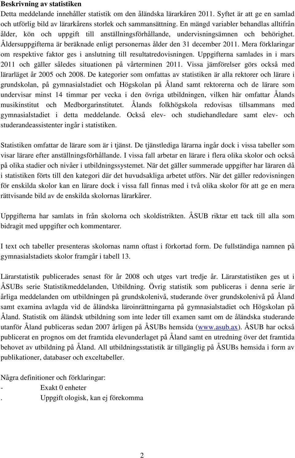 Åldersuppgifterna är beräknade enligt personernas ålder den 31 december 2011. Mera förklaringar om respektive faktor ges i anslutning till resultatredovisningen.