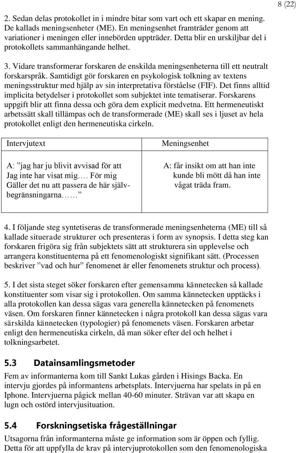 Vidare transformerar forskaren de enskilda meningsenheterna till ett neutralt forskarspråk.