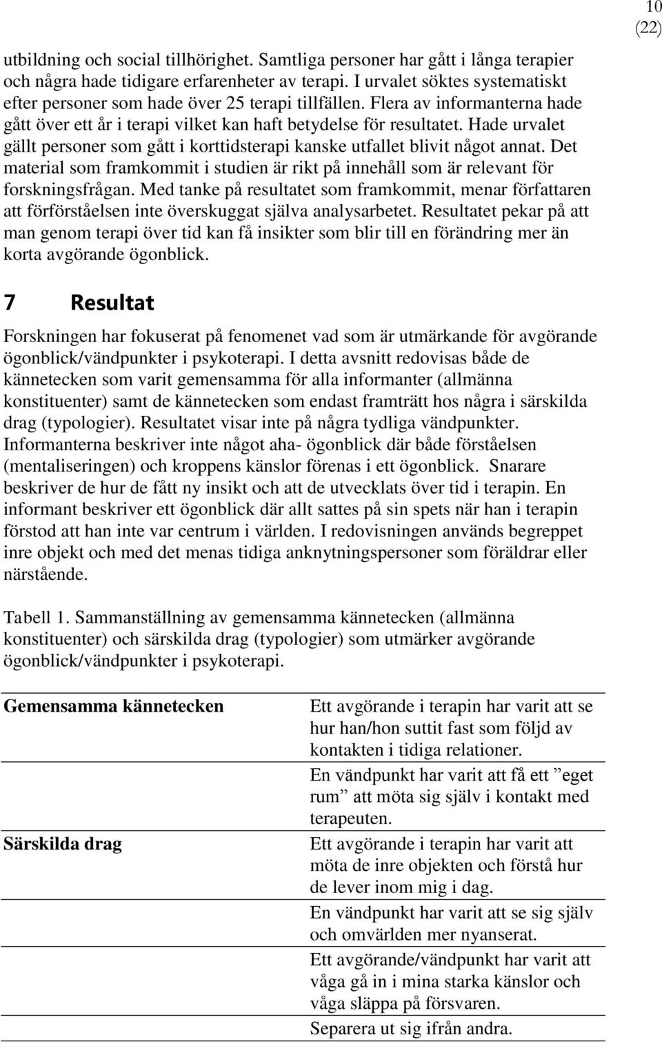 Hade urvalet gällt personer som gått i korttidsterapi kanske utfallet blivit något annat. Det material som framkommit i studien är rikt på innehåll som är relevant för forskningsfrågan.