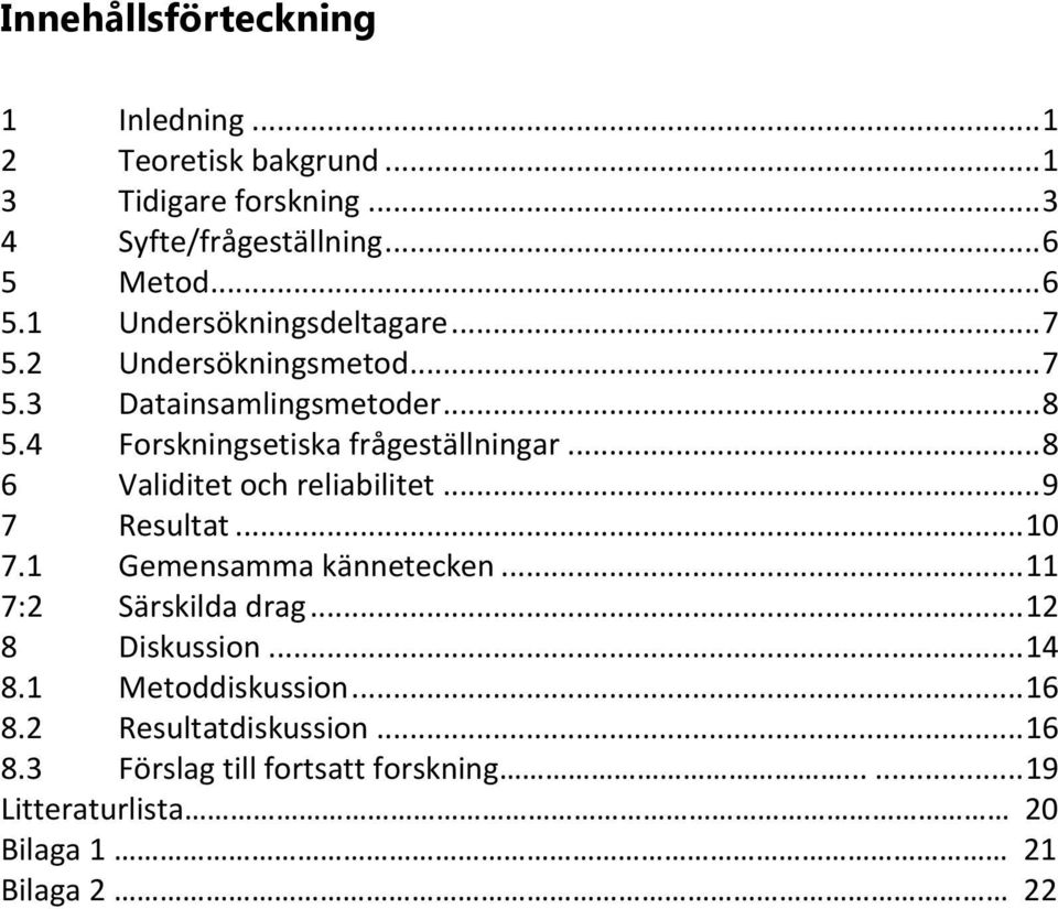 4 Forskningsetiska frågeställningar... 8 6 Validitet och reliabilitet... 9 7 Resultat... 10 7.1 Gemensamma kännetecken.